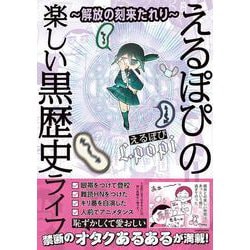～解放の刻来たれり～ えるぽぴの楽しい黒歴史ライフ [単行本]