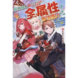 えっ、能力なしでパーティ追放された俺が全属性魔法使い!?〈4〉―最強のオールラウンダー目指して謙虚に頑張ります [単行本]