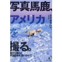 写真馬鹿、アメリカを撮る。―国立公園と野生動物を追いかけて [単行本]
