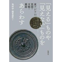 「見える」ものや「見えない」ものをあらわす―東アジアの思想・文物・藝術 [単行本]
