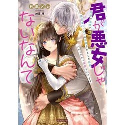 君が悪女じゃないなんて―初夜の寝室で残虐皇子(偽)に困惑されました結果、メチャクチャ溺愛されてます(蜜猫文庫) [文庫]