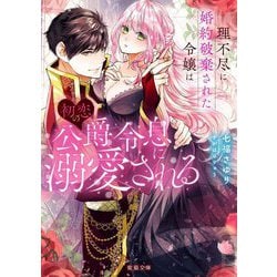 理不尽に婚約破棄された令嬢は初恋の公爵令息に溺愛される(蜜猫文庫) [文庫]
