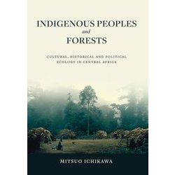 INDIGENOUS PEOPLES and FORESTS―CULTURAL, HISTORICAL AND POLITICAL ECOLOGY IN CENTRAL AFRICA [単行本]