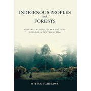 INDIGENOUS PEOPLES and FORESTS―CULTURAL, HISTORICAL AND POLITICAL ECOLOGY IN CENTRAL AFRICA [単行本]