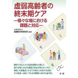虚弱高齢者の終末期ケア―様々な場における課題と対応(医研シリーズ〈6〉) [単行本]