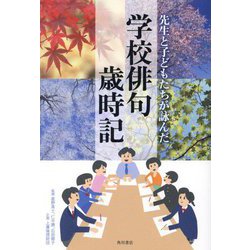 先生と子どもたちが詠んだ学校俳句歳時記 [事典辞典]