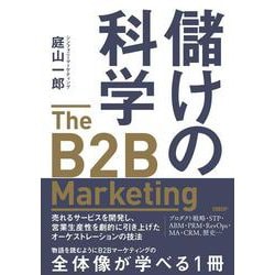 儲けの科学　The B2B Marketing（ザ・B2Bマーケティング）－売れるサービスを開発し、営業生産性を劇的に引き上げたオーケストレーションの技法 [単行本]
