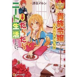 貴族令嬢に生まれたからには念願のだらだらニート生活したい。(レジーナ文庫―レジーナブックス) [文庫]