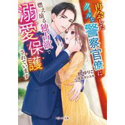 再会したクールな警察官僚に燃え滾る独占欲で溺愛保護されています(ベリーズ文庫) [文庫]