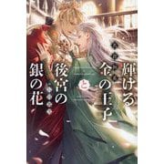 輝ける金の王子と後宮の銀の花(新書館ディアプラス文庫) [文庫]