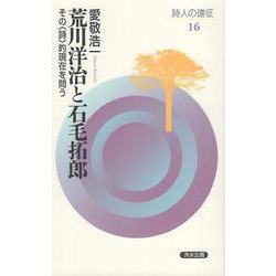 荒川洋治と石毛拓郎－その〈詩〉的現在を問う(詩人の遠征<16>) [全集叢書]