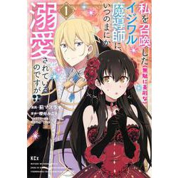 私を召喚した（無駄に美形な）イジワル魔導師に、いつのまにか溺愛されているのですが！？（1）(KCx) [コミック]