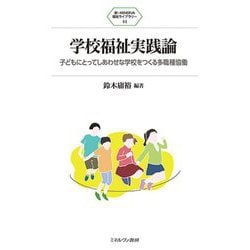 学校福祉実践論―子どもにとってしあわせな学校をつくる多職種協働(新・MINERVA福祉ライブラリー) [全集叢書]