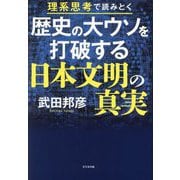 歴史の大ウソを打破する日本文明の真実―理系思考で読みとく [単行本]