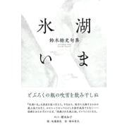 氷湖いま(句集) [単行本]