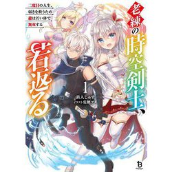 老練の時空剣士、若返る〈1〉―二度目の人生、弱きを救うため爺は若い体で無双する(ブレイブ文庫) [文庫]