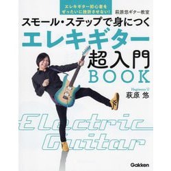 スモール・ステップで身につくエレキギター超入門BOOK―萩原悠ギター教室 エレキギター初心者をぜったいに挫折させない! [単行本]