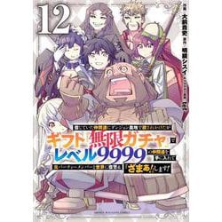 信じていた仲間達にダンジョン奥地で殺されかけたがギフト『無限ガチャ』でレベル9999の仲間達を手に入れて元パーティーメンバーと世界に復讐＆『ざまぁ！』します！（12）(KCデラックス) [コミック]