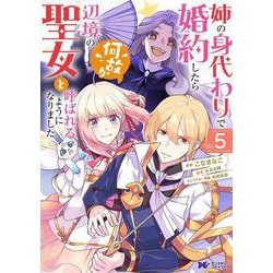 姉の身代わりで婚約したら何故か辺境の聖女と呼ばれるようになりました<5>(モンスターコミックスｆ) [コミック]