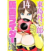 東島丹三郎は仮面ライダーになりたい<14> 2 (東島丹三郎は仮面ライダーになりたい) [コミック]