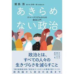 あきらめない政治－ジャーナリズムからの政治入門(みんなで変えよう政治シリーズ<1>) [単行本]