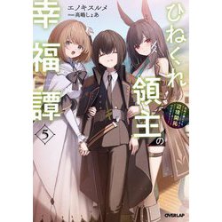 ひねくれ領主の幸福譚〈5〉―性格が悪くても辺境開拓できますうぅ!(OVERLAP NOVELS) [単行本]