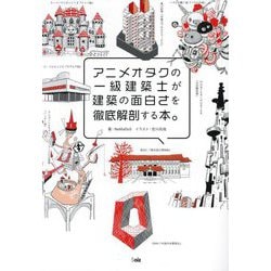 アニメオタクの一級建築士が建築の面白さを徹底解剖する本。 [単行本]