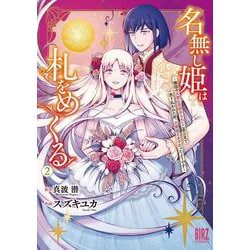 名無し姫は札をめくる<2>－～隣国の大使に見初められて二束三文で売り払われた所、大使は王太子だったようです～(バーズコミックス) [コミック]