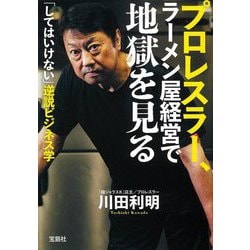 プロレスラー、ラーメン屋経営で地獄を見る―「してはいけない」逆説ビジネス学(宝島SUGOI文庫) [文庫]