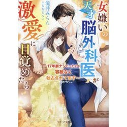 女嫌いの天才脳外科医が激愛に目覚めたら―17年脈ナシだったのに、容赦なく独占されてます(ベリーズ文庫) [文庫]