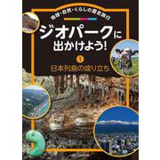 ジオパークに出かけよう！<第1巻>－地球・自然・くらしの歴史旅行(１　日本列島の成り立ち) [全集叢書]