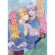 婚約破棄されたので、国の外れで錬金術姫になりました！（2）　～自由になった途端、隣国の王太子や精霊王や竜族から愛されています～(KCx) [コミック]