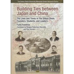 Building Ties between Japan and China－The Lives and Times of the Tōa Dōbun Shoin Founders, Students, and Leaders(愛知大学東亜同文書院大学記念センター叢書) [単行本]