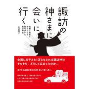 諏訪の神さまに会いに行く－由緒と由来を知りたくて訪ね歩いた諏訪神社 [単行本]