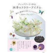 ディップアートで作る四季のフラワーアイテム―艶めく繊細さを愉しむアクセサリー基本とアレンジ(メイツ出版のコツがわかる本) [単行本]