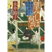 望みしは何ぞ―道長の子・藤原能信の野望と葛藤(朝日文庫―朝日時代小説文庫) [文庫]