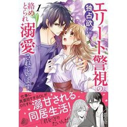 エリート警視の独占欲に絡めとられ溺愛されています１(マーマレードコミックス<CMMBL113>－マーマレードコミックス<113>) [単行本]