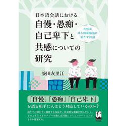 日本語会話における自慢・愚痴・自己卑下と共感についての研究－共感が対人関係構築に果たす役割 [単行本]