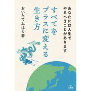 すべてをプラスに変える生き方―あなたには人生でやるべきことがあります [単行本]