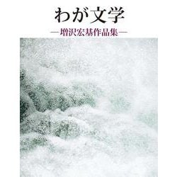 わが文学　増沢宏基作品集 [単行本]