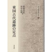 東国古代遺跡の定点(東国古代の考古学<7>) [全集叢書]