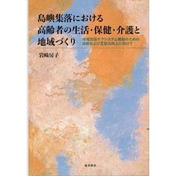 島嶼集落における高齢者の生活・保健・介護と地域づくり―地域包括ケアシステム構築のための自助および互助力向上に向けて [単行本]