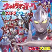 ウルトラマンアーク　＆　全ウルトラヒーロー　ひみつ大図鑑 [ムックその他]