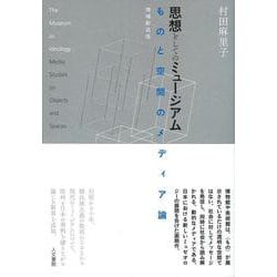 思想としてのミュージアム　増補新装版－ものと空間のメディア論 [単行本]