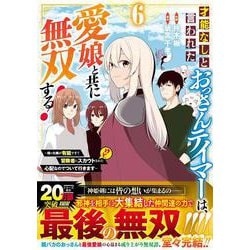 才能なしと言われたおっさんテイマーは、愛娘と共に無双する！～拾った娘が有能すぎて冒険者にスカウトされたけど、心配なのでついて行きます～ 6(グラストCOMICS) [コミック]