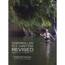 CONTROLLED FLY CASTING REVISED―合理的なフライフィッシングを目指すレッスン [単行本]