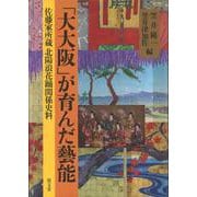 「大大阪」が育んだ藝能－佐藤家所蔵 北陽浪花踊関係史料 [単行本]