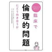 臨床で倫理的問題にどう向き合うか―今だからこそ知りたい [単行本]