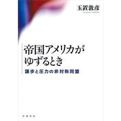 帝国アメリカがゆずるとき―譲歩と圧力の非対称同盟 [単行本]
