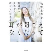 耳が聞こえなくたって―聴力0の世界で見つけた私らしい生き方 [単行本]